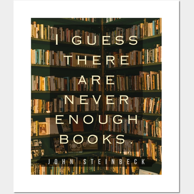 John Steinbeck quote: I guess there are never enough books. Wall Art by artbleed